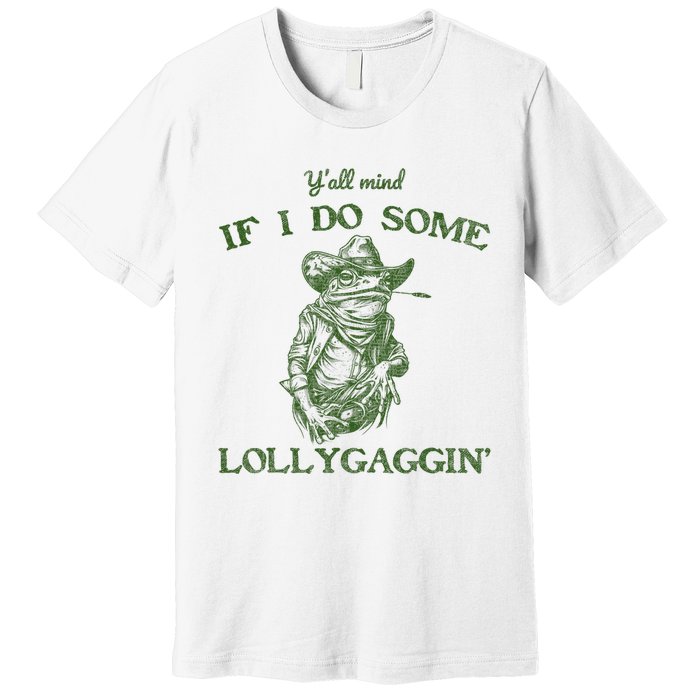 YAll Mind If I Do Some Lollygagging Funny Cowboy Frog Premium T-Shirt