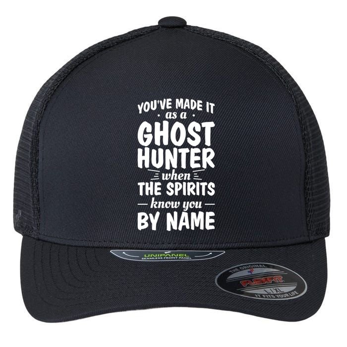 Youve Made It As A Ghost Hunter When The Spirits Know You Funny Gift Flexfit Unipanel Trucker Cap