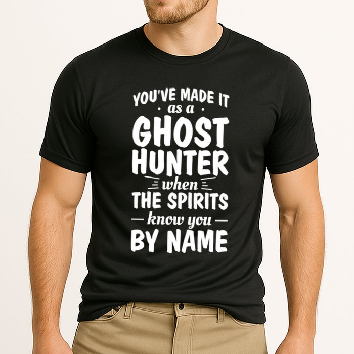 Youve Made It As A Ghost Hunter When The Spirits Know You Funny Gift Performance Shirt