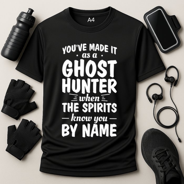 Youve Made It As A Ghost Hunter When The Spirits Know You Funny Gift Performance Shirt