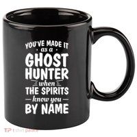 Youve Made It As A Ghost Hunter When The Spirits Know You Funny Gift 11oz C Handle Ceramic Mug