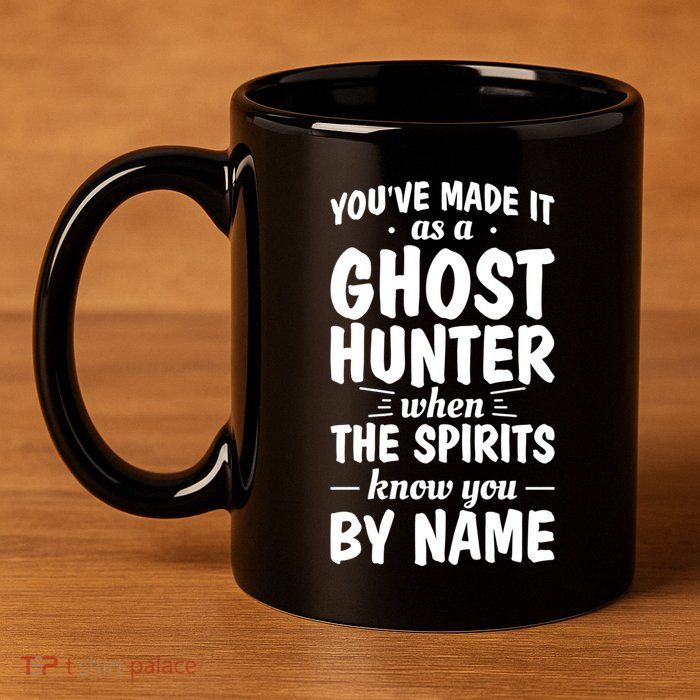 Youve Made It As A Ghost Hunter When The Spirits Know You Funny Gift 11oz C Handle Ceramic Mug