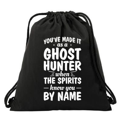 Youve Made It As A Ghost Hunter When The Spirits Know You Funny Gift Drawstring Bag