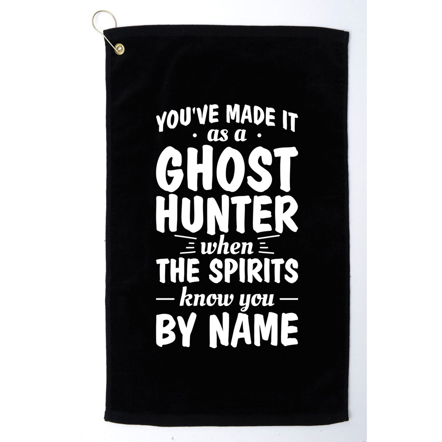 Youve Made It As A Ghost Hunter When The Spirits Know You Funny Gift Golf Towel