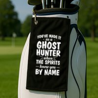 Youve Made It As A Ghost Hunter When The Spirits Know You Funny Gift Golf Towel