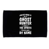 Youve Made It As A Ghost Hunter When The Spirits Know You Funny Gift Microfiber Hand Towel