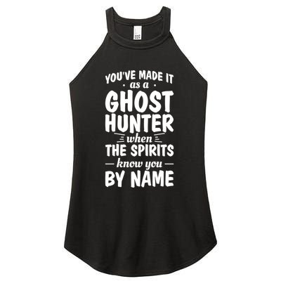 Youve Made It As A Ghost Hunter When The Spirits Know You Funny Gift Women's Perfect Tri Rocker Tank