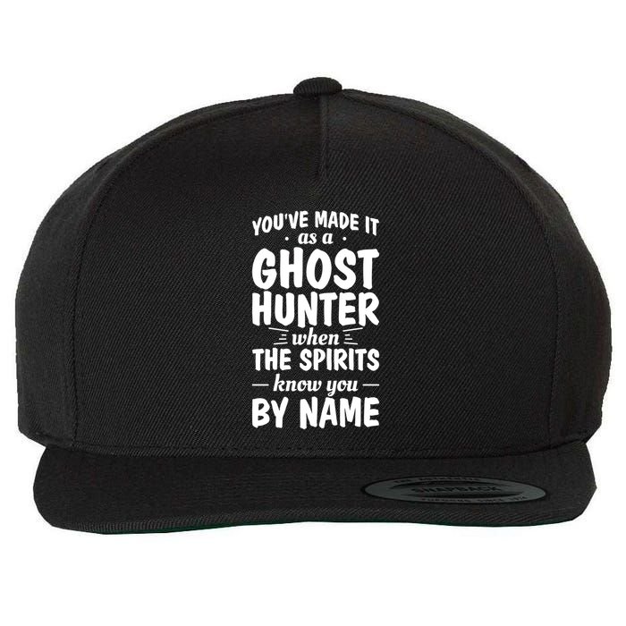 Youve Made It As A Ghost Hunter When The Spirits Know You Funny Gift Wool Snapback Cap
