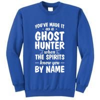 Youve Made It As A Ghost Hunter When The Spirits Know You Funny Gift Sweatshirt