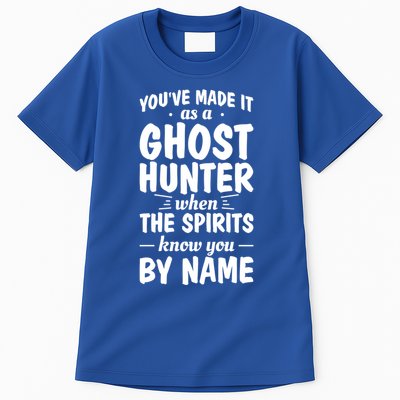 Youve Made It As A Ghost Hunter When The Spirits Know You Funny Gift Tall T-Shirt