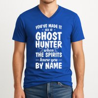 Youve Made It As A Ghost Hunter When The Spirits Know You Funny Gift V-Neck T-Shirt