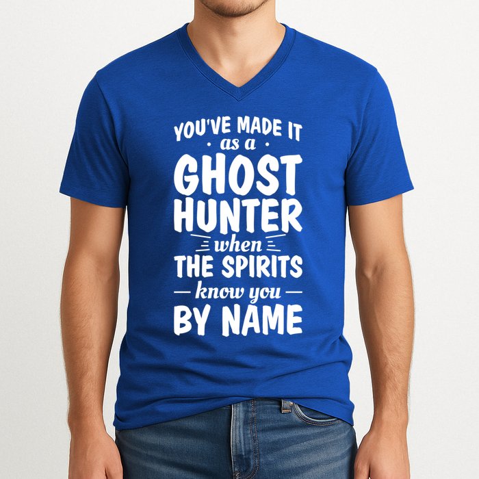 Youve Made It As A Ghost Hunter When The Spirits Know You Funny Gift V-Neck T-Shirt