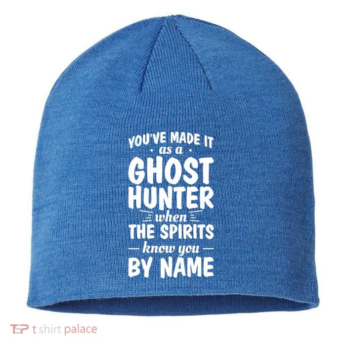 Youve Made It As A Ghost Hunter When The Spirits Know You Funny Gift Sustainable Beanie