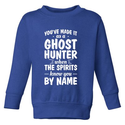 Youve Made It As A Ghost Hunter When The Spirits Know You Funny Gift Toddler Sweatshirt