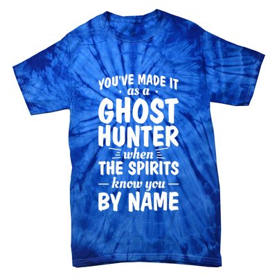 Youve Made It As A Ghost Hunter When The Spirits Know You Funny Gift Tie-Dye T-Shirt