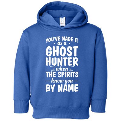 Youve Made It As A Ghost Hunter When The Spirits Know You Funny Gift Toddler Hoodie