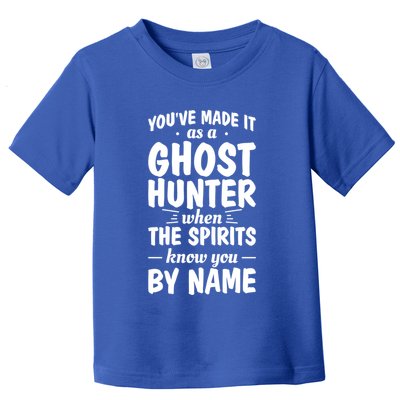 Youve Made It As A Ghost Hunter When The Spirits Know You Funny Gift Toddler T-Shirt