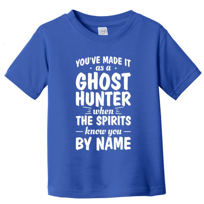 Youve Made It As A Ghost Hunter When The Spirits Know You Funny Gift Toddler T-Shirt