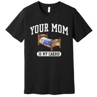 Your Mom Is My Cardio Bed Funny Premium T-Shirt