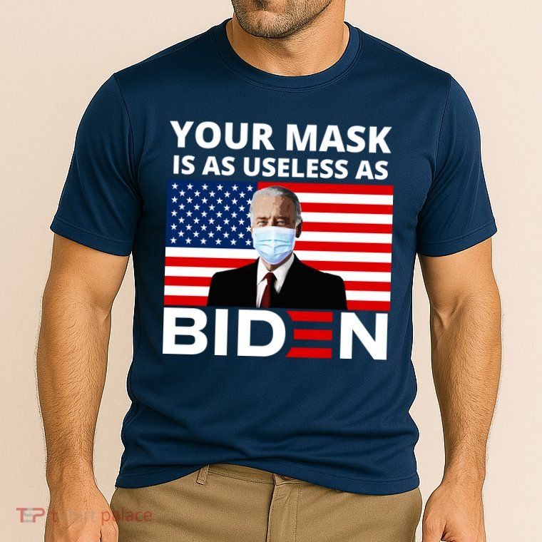 Your Mask Is As Useless As Biden Funny Performance Shirt