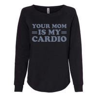 Your Mom Is My Cardio Funny Saying Womens California Wash Sweatshirt