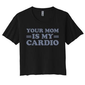 Your Mom Is My Cardio Funny Saying Women's Crop Top Tee