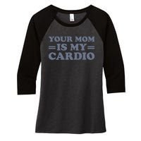 Your Mom Is My Cardio Funny Saying Women's Tri-Blend 3/4-Sleeve Raglan Shirt