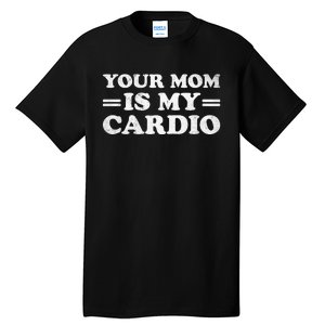 Your Mom Is My Cardio Funny Saying Tall T-Shirt