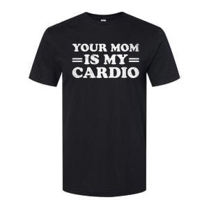 Your Mom Is My Cardio Funny Saying Softstyle CVC T-Shirt