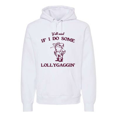 Yall Mind If I Do Some Lollygaggin Funny Frog Premium Hoodie