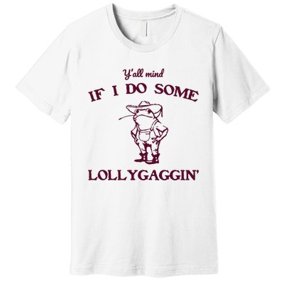 Yall Mind If I Do Some Lollygaggin Funny Frog Premium T-Shirt