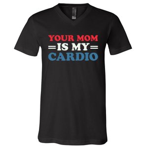 Your Mom Is My Cardio Funny Saying V-Neck T-Shirt