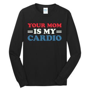 Your Mom Is My Cardio Funny Saying Tall Long Sleeve T-Shirt