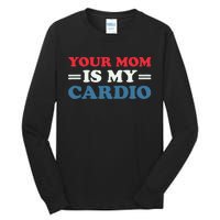 Your Mom Is My Cardio Funny Saying Tall Long Sleeve T-Shirt