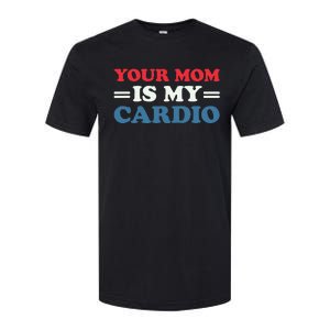 Your Mom Is My Cardio Funny Saying Softstyle CVC T-Shirt