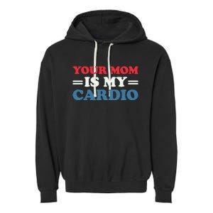 Your Mom Is My Cardio Funny Saying mother's day Garment-Dyed Fleece Hoodie