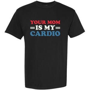 Your Mom Is My Cardio Funny Saying mother's day Garment-Dyed Heavyweight T-Shirt