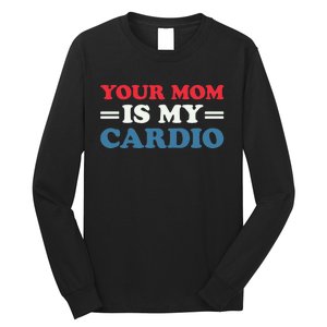 Your Mom Is My Cardio Funny Saying mother's day Long Sleeve Shirt