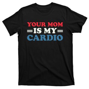 Your Mom Is My Cardio Funny Saying mother's day T-Shirt