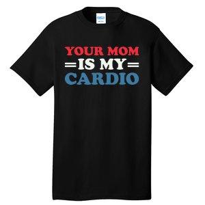 Your Mom Is My Cardio Funny Saying mother's day Tall T-Shirt