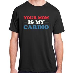 Your Mom Is My Cardio Funny Saying mother's day Adult ChromaSoft Performance T-Shirt