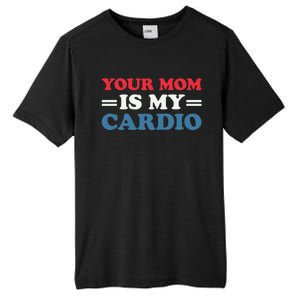 Your Mom Is My Cardio Funny Saying mother's day Tall Fusion ChromaSoft Performance T-Shirt