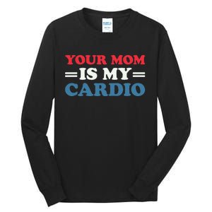 Your Mom Is My Cardio Funny Saying mother's day Tall Long Sleeve T-Shirt