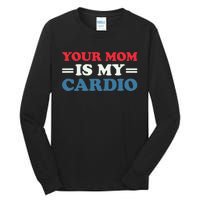 Your Mom Is My Cardio Funny Saying mother's day Tall Long Sleeve T-Shirt