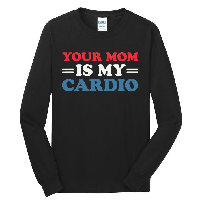 Your Mom Is My Cardio Funny Saying mother's day Tall Long Sleeve T-Shirt