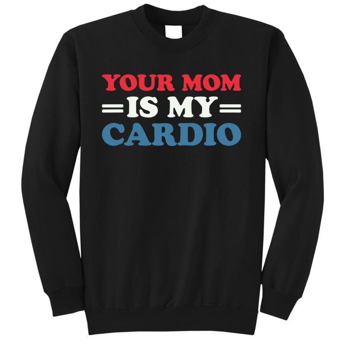 Your Mom Is My Cardio Funny Saying mother's day Tall Sweatshirt