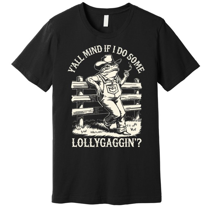 Yall Mind If I Do Some Lollygagging Cowboy Western Frog Premium T-Shirt