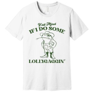 Yall Mind If I Do Some Lollygagging Funny Cowboy Frog Premium T-Shirt