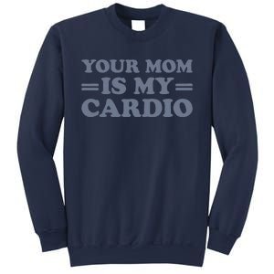 Your Mom Is My Cardio Funny Saying Sweatshirt