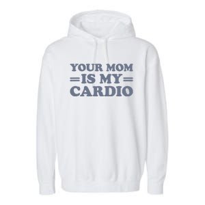 Your Mom Is My Cardio Funny Saying Garment-Dyed Fleece Hoodie